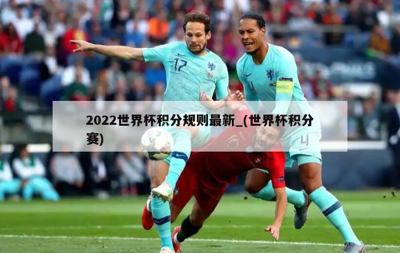 2022世界杯积分规则最新_(世界杯积分赛)