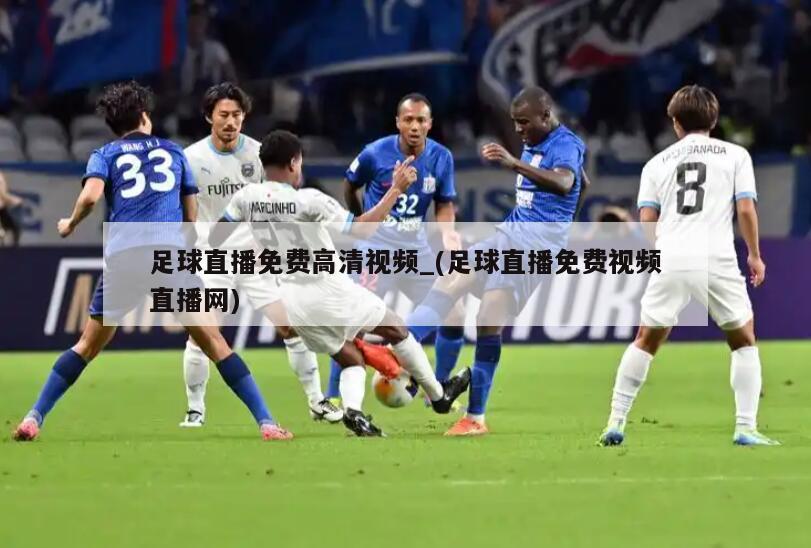 足球直播免费高清视频_(足球直播免费视频直播网)