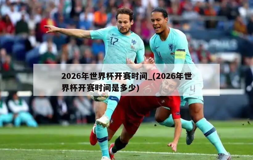 2026年世界杯开赛时间_(2026年世界杯开赛时间是多少)