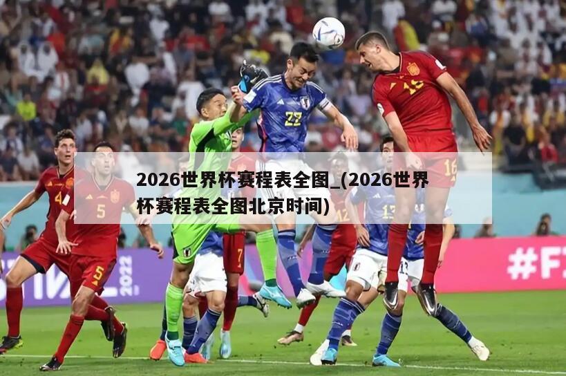 2026世界杯赛程表全图_(2026世界杯赛程表全图北京时间)