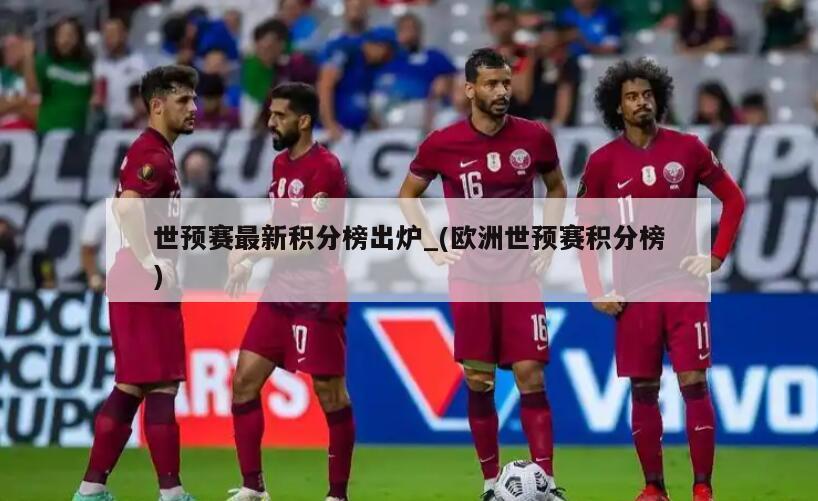 世预赛最新积分榜出炉_(欧洲世预赛积分榜)