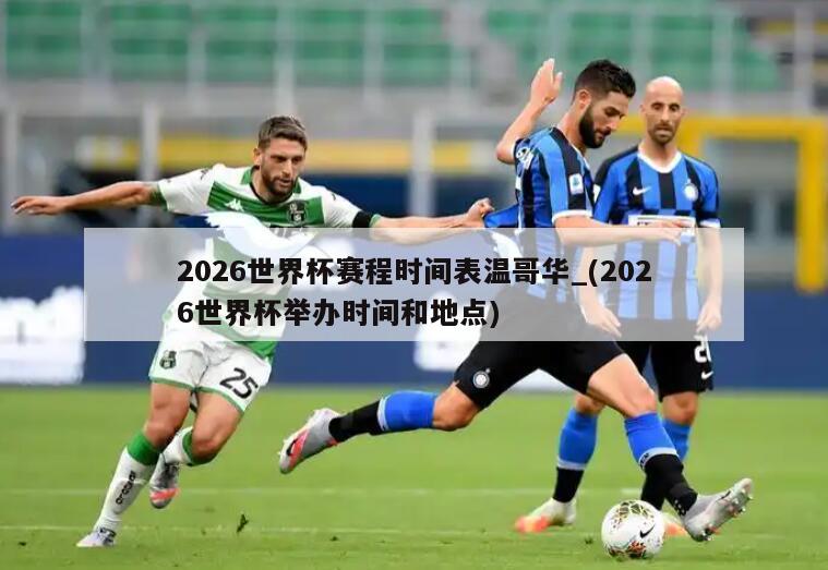 2026世界杯赛程时间表温哥华_(2026世界杯举办时间和地点)