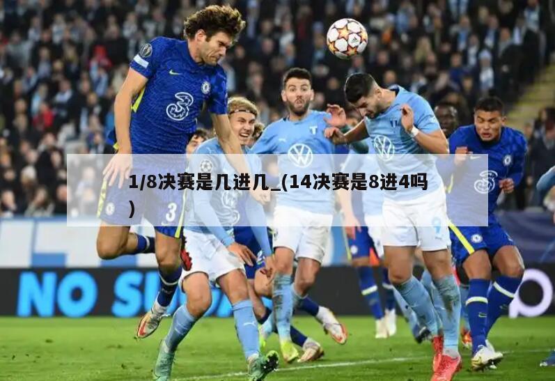 1/8决赛是几进几_(14决赛是8进4吗)